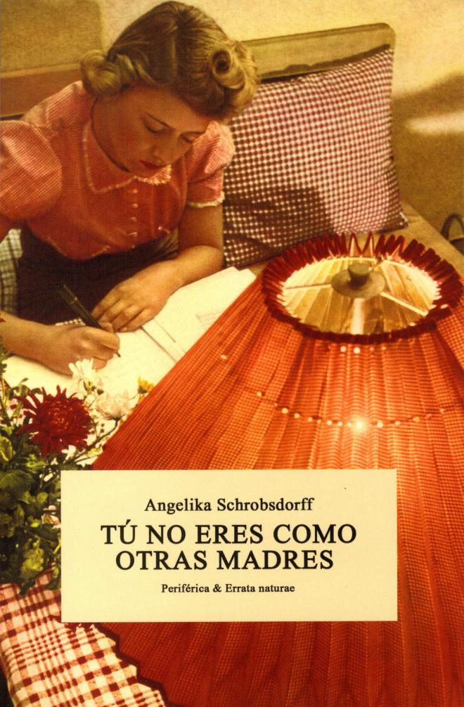&lsquo;T&uacute; no eres como otras madres&rsquo;, de Angelika Schrobsdorff.