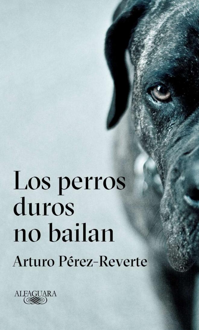 Los perros duros no bailan (Arturo P&eacute;rez-Reverte)