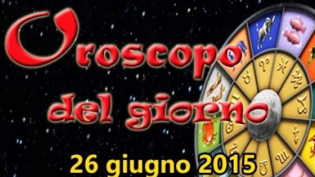 Oroscopo del giorno, previsioni 26 giugno 2015