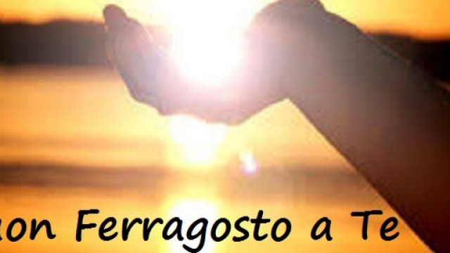 Auguri di Buon Ferragosto a tutti.