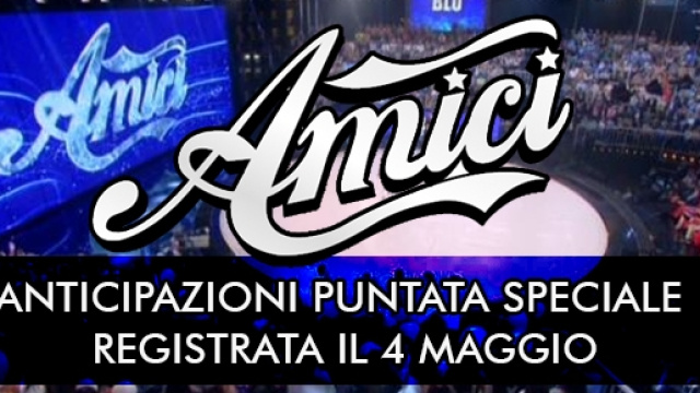 Anticipazioni amici 15, puntata speciale del 4 maggio