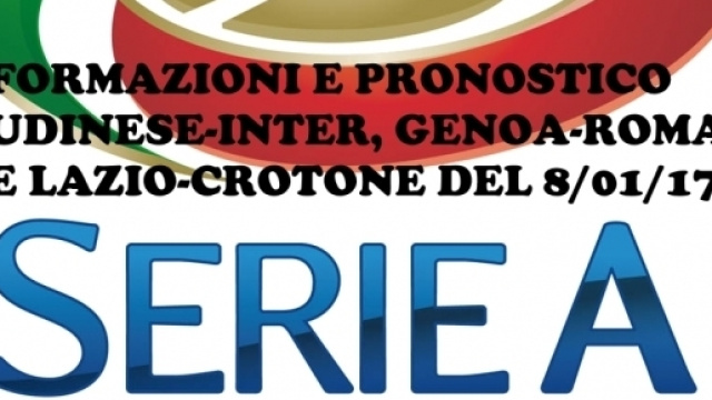 Formazioni e pronostico Udinese-Inter, Genoa-Roma e Lazio-Crotone di Domenica 8 gennaio