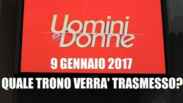 Uomini e Donne 9 gennaio 2017: ecco cosa vedremo