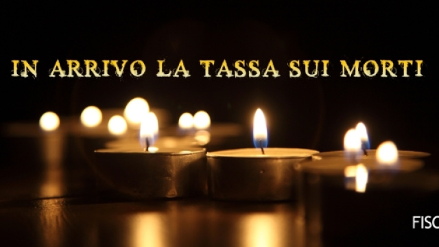 In arrivo la tassa sui morti - Fisco 7 - fisco7.it