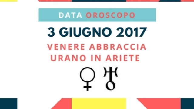 oroscopo 3 giugno 2017 - Venere abbraccia Urano