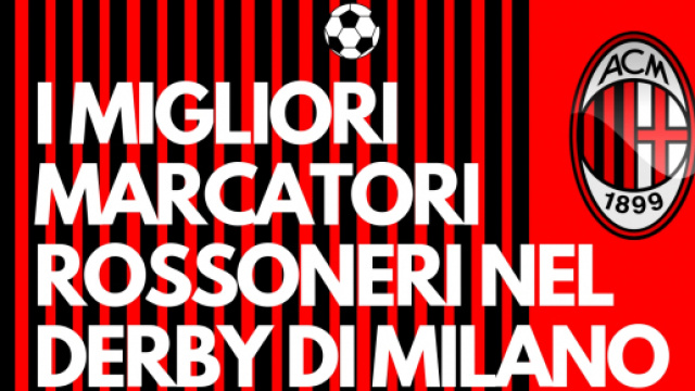 La classifica dei marcatori del Milan nel derby di Milano