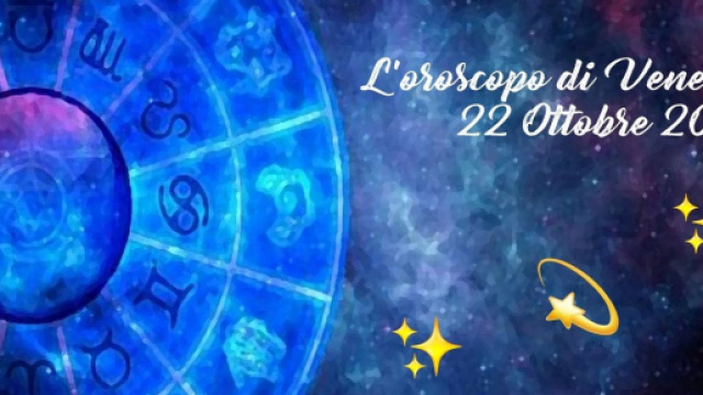 L'oroscopo di Venerd&igrave; 22 ottobre 2021.