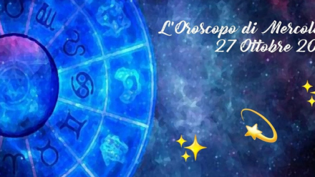 Previsioni oroscopo della giornata di mercoled&igrave; 27 ottobre 2021.