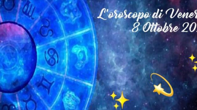 L'oroscopo della giornata di venerd&igrave; 8 ottobre 2021.