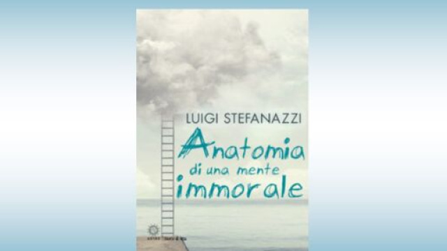 Recensione: 'Anatomia di una mente immorale' di Luigi Stefanazzi.