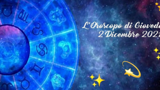 Previsioni oroscopo della giornata di gioved&igrave; 2 dicembre 2021