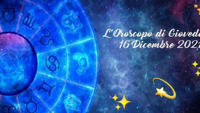 Previsioni oroscopo della giornata di gioved&igrave; 16 dicembre 2021.
