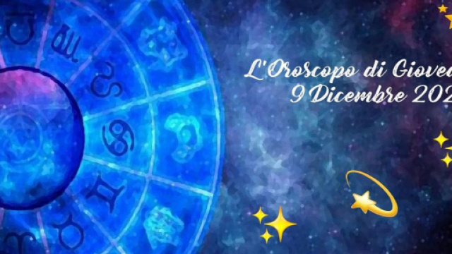 Oroscopo e previsioni della giornata di gioved&igrave; 9 dicembre 2021