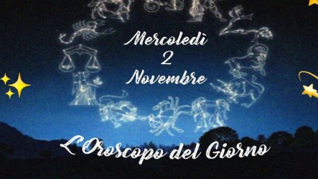 Oroscopo e previsioni della giornata di mercoled&igrave; 2 novembre.