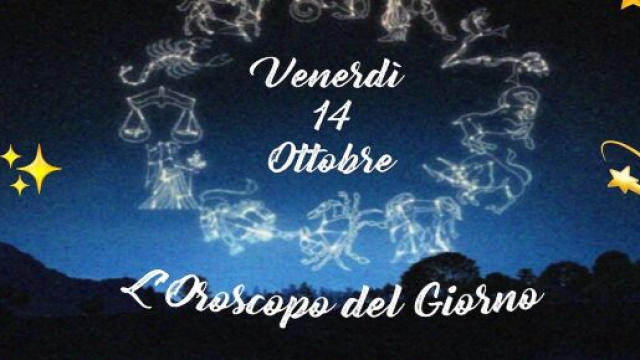 L'oroscopo della giornata di venerd&igrave; 14 ottobre.