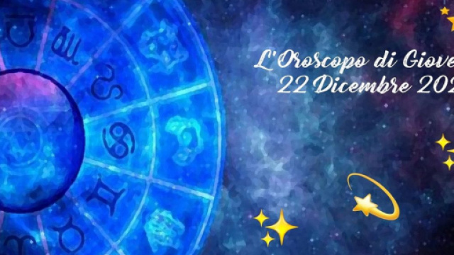 L'oroscopo del giorno, gioved&igrave; 22 dicembre 2022