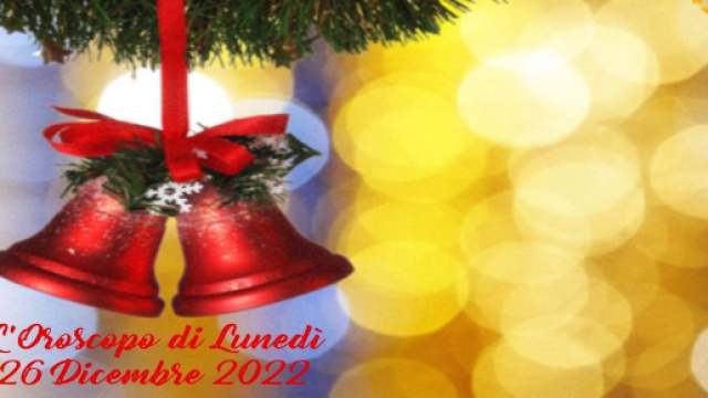 L'oroscopo della giornata di luned&igrave; 26 dicembre