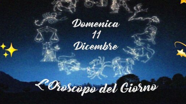 L'oroscopo della giornata di domenica 11 dicembre
