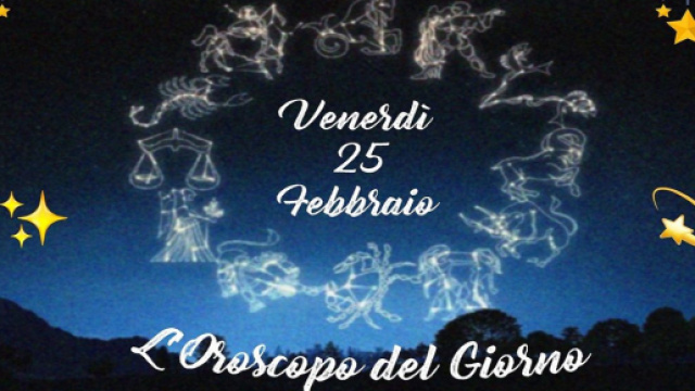 Oroscopo e previsioni del 25 febbraio: Toro ipersensibile, Cancro smussa gli spigoli.