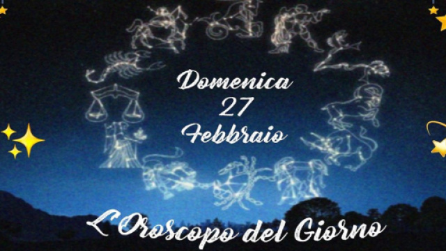 Oroscopo della giornata di domenica 27 febbraio 2022.