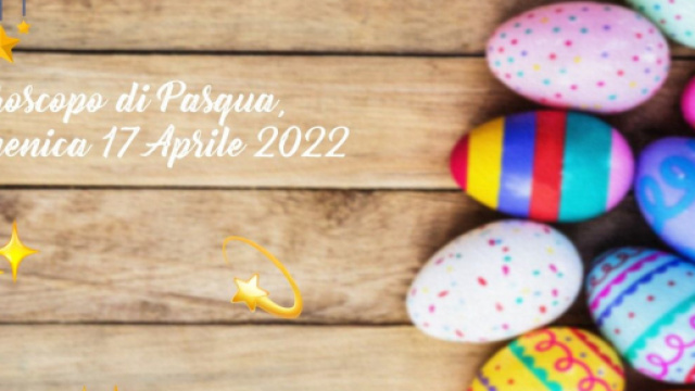 L'oroscopo di Pasqua, domenica 17 aprile 2022.