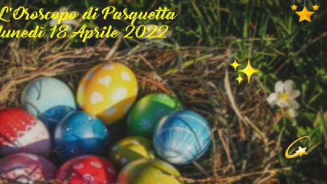 L'oroscopo di Pasquetta, luned&igrave; 18 aprile 2022