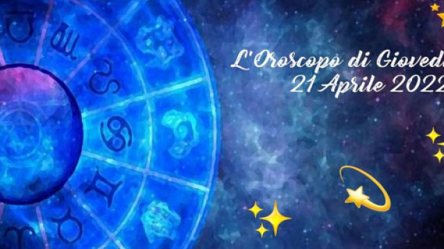 L'oroscopo di gioved&igrave; 21 aprile 2022.