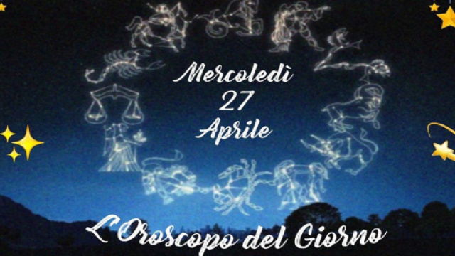 Oroscopo di mercoled&igrave; 27 aprile 2022.