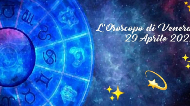 L'oroscopo di venerd&igrave; 29 aprile 2022.