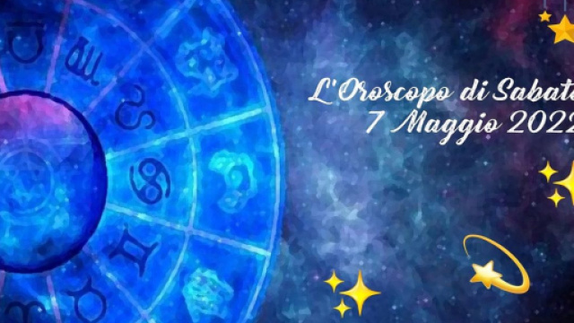 L'oroscopo di sabato 7 maggio 2022.