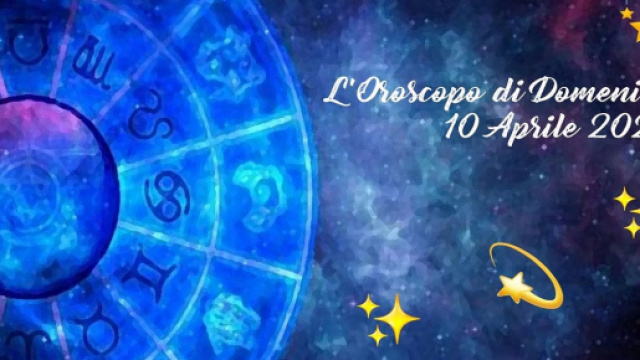 L'oroscopo di domenica 10 aprile 2022.