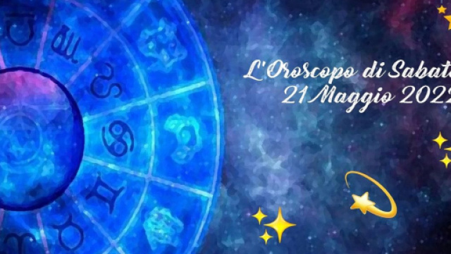 Oroscopo e previsioni della giornata di sabato 21 maggio.