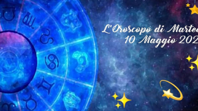 L'oroscopo di marted&igrave; 10 maggio 2022
