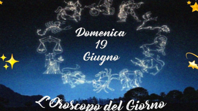 L'oroscopo della giornata di domenica 19 giugno 2022
