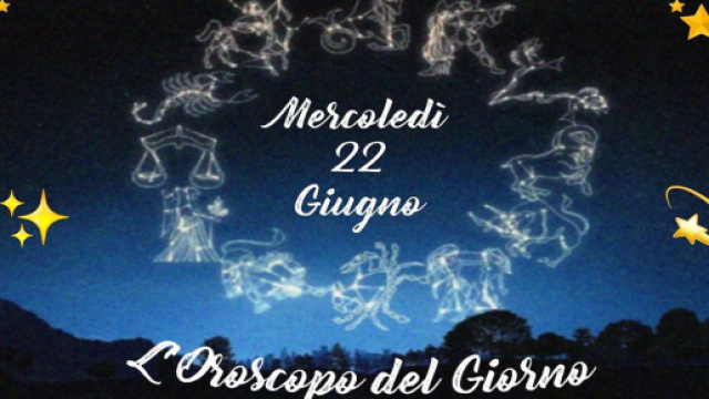 L'oroscopo di mercooled&igrave; 22 giugno 2022.