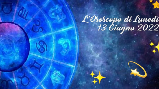 L'oroscopo di luned&igrave; 13 giugno 2022.