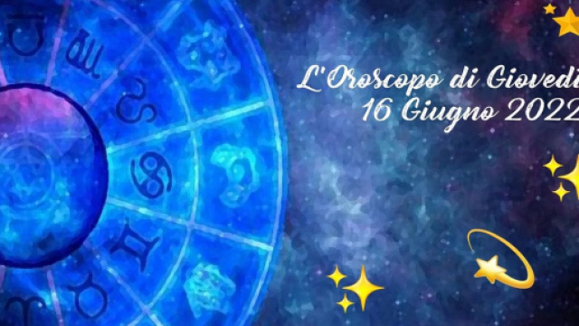 L'oroscopo della giornata di gioved&igrave; 16 giugno 2022.