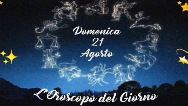 Oroscopo e pagelle della giornata di domenica 21 agosto
