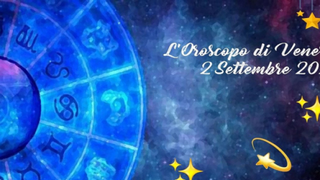 Oroscopo e previsioni di venerd&igrave; 2 settembre 2022.