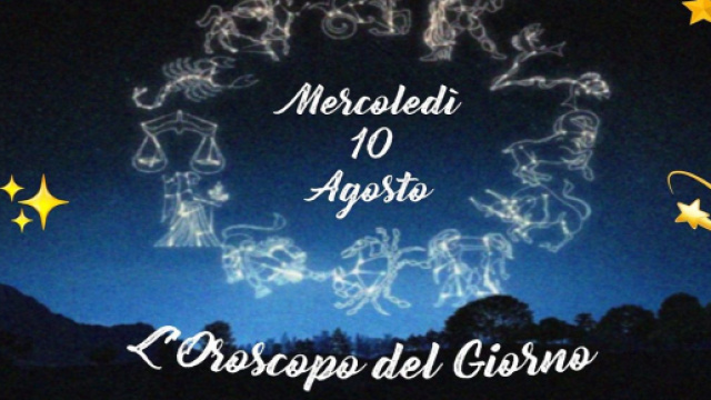 Oroscopo e previsioni della giornata di mercoled&igrave; 10 agosto 2022.