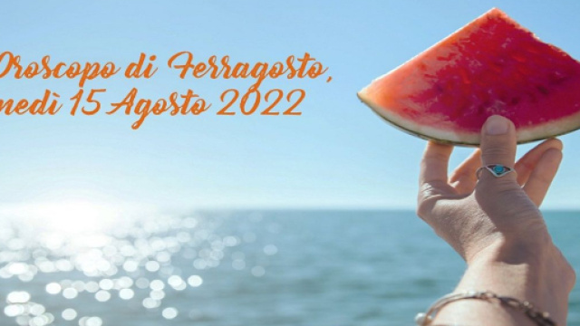 Oroscopo e classifica della giornata di Ferragosto, luned&igrave; 15 agosto 2022.