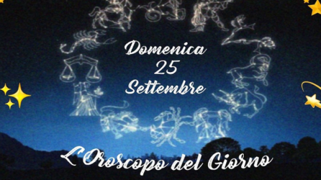 Oroscopo e previsioni della giornata di domenica 25 settembre.