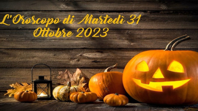 L'oroscopo della giornata di marted&igrave; 31 ottobre 2023.