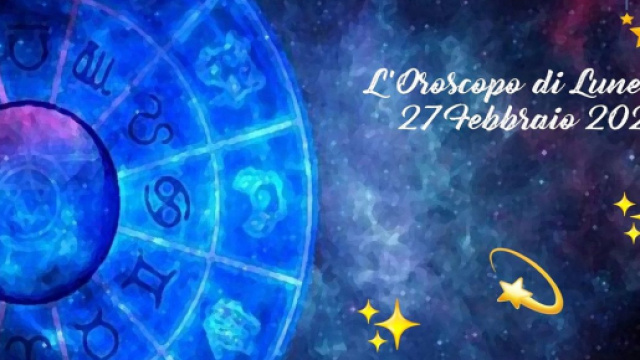 L'oroscopo della giornata di luned&igrave; 27 febbraio 2023
