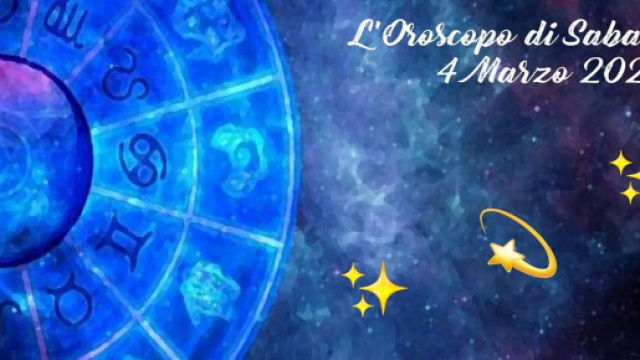 L'oroscopo di sabato 4 marzo: Scorpione scuro, Leone sognatore.