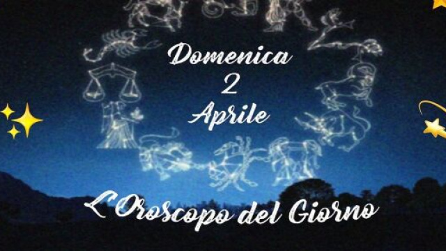 L'oroscopo della giornata di domenica 2 aprile 2023