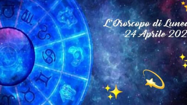 L'oroscopo della giornata di luned&igrave; 24 aprile 2023