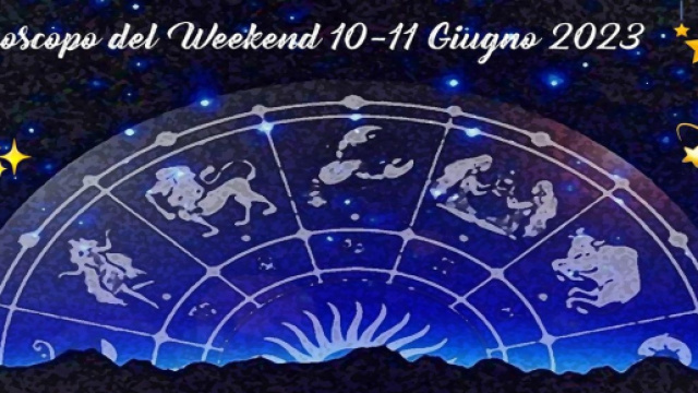 L'oroscopo del weekend 10-11 giugno 2023.