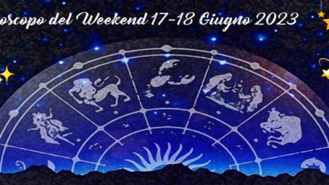 L'oroscopo del fine settimana 17-18 giugno 2023.