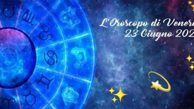 L'oroscopo della giornata di venerd&igrave; 23 giugno 2023.